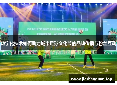 数字化技术如何助力城市足球文化节的品牌传播与粉丝互动